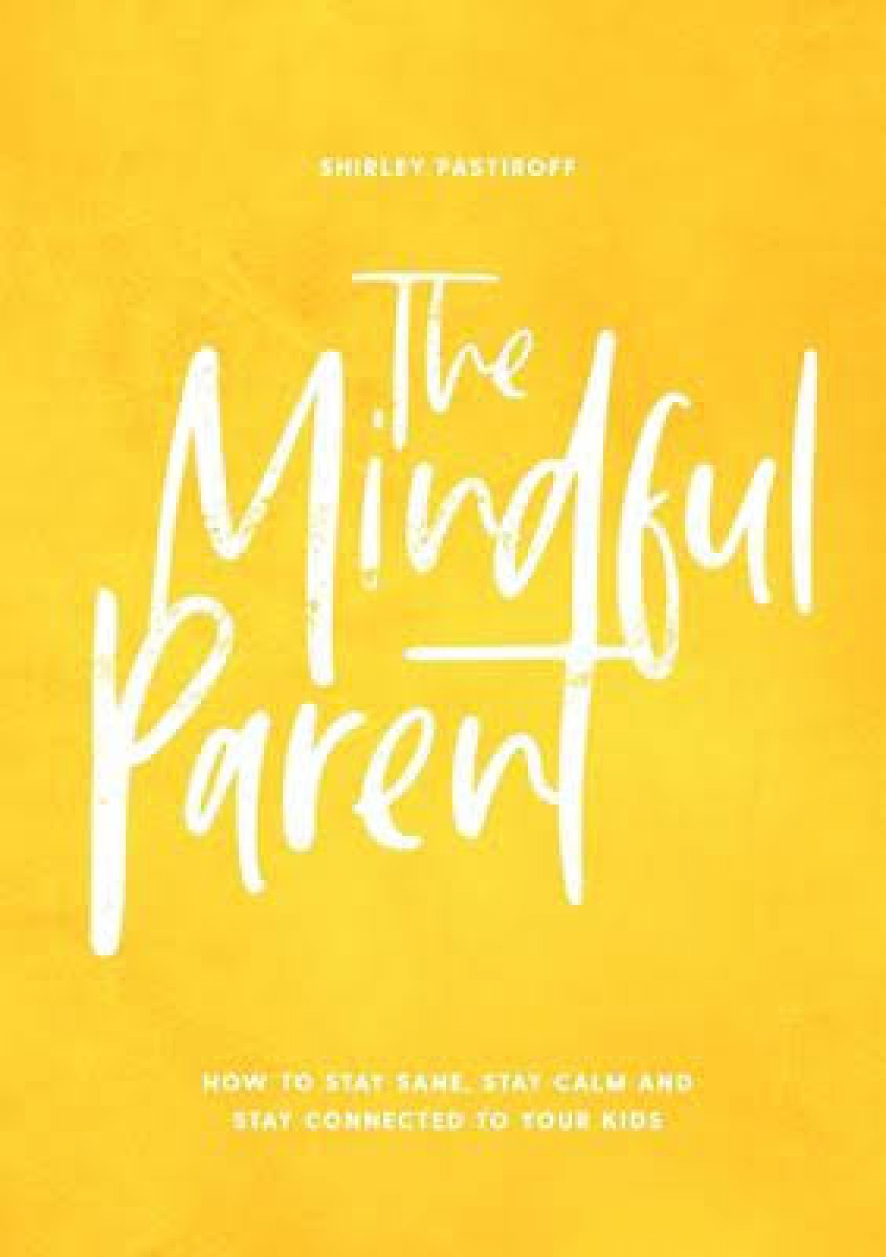 The mindful parent: How to stay sane, stay calm and stay connected to your kids
