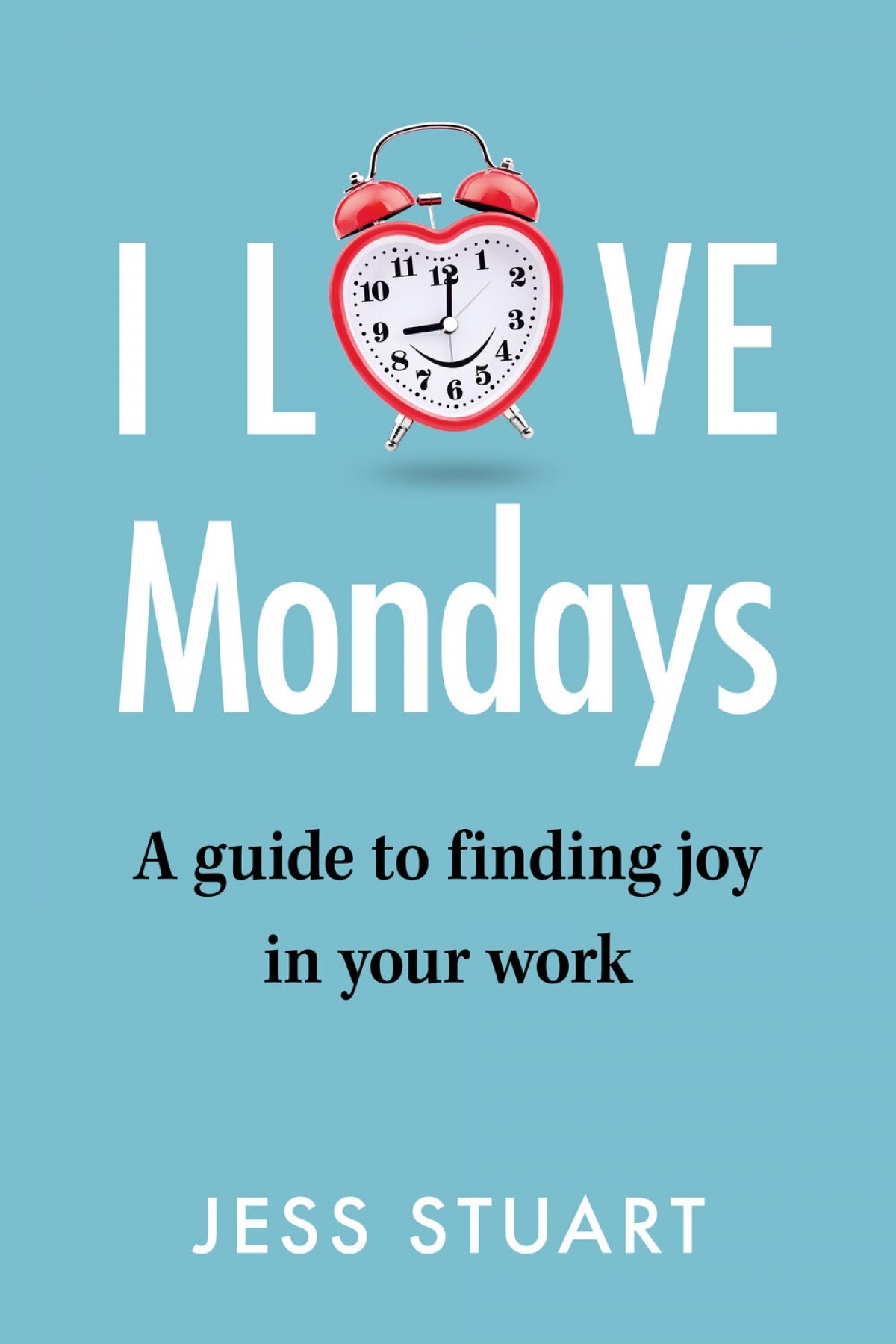 I love Mondays: A guide to finding joy in your work
