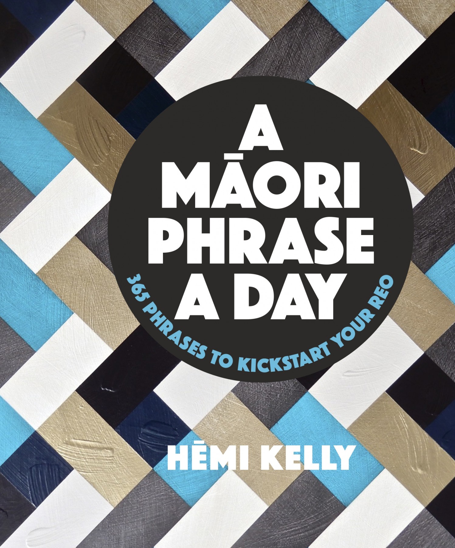 A Māori phrase a day: 365 phrases to kickstart your reo
