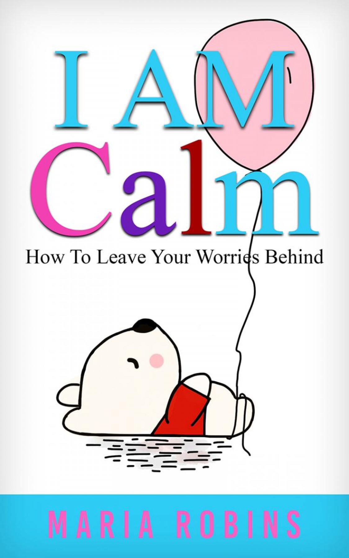 I AM Calm: How to leave your worries behind