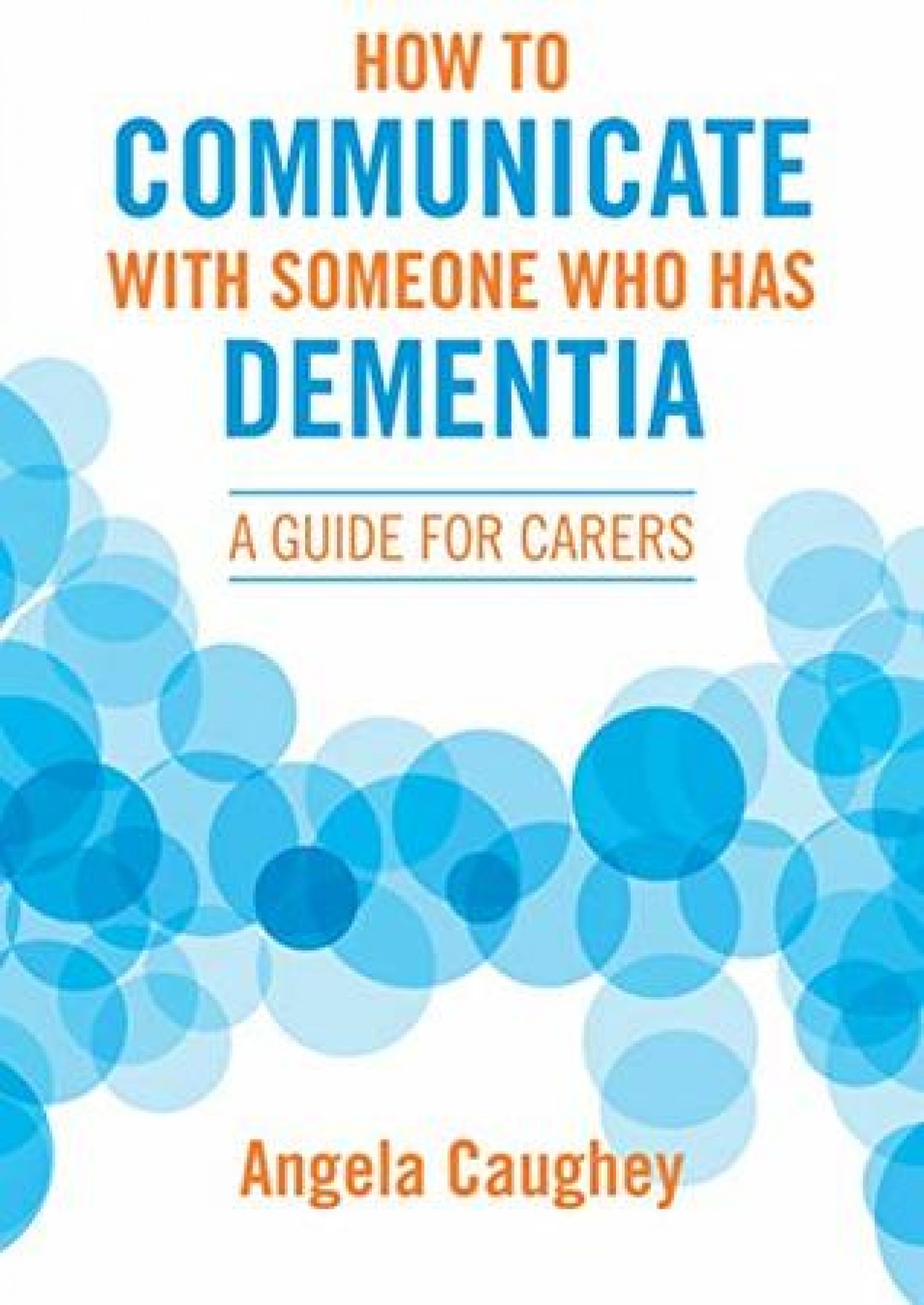 How to communicate with someone who has Dementia: A guide for carers