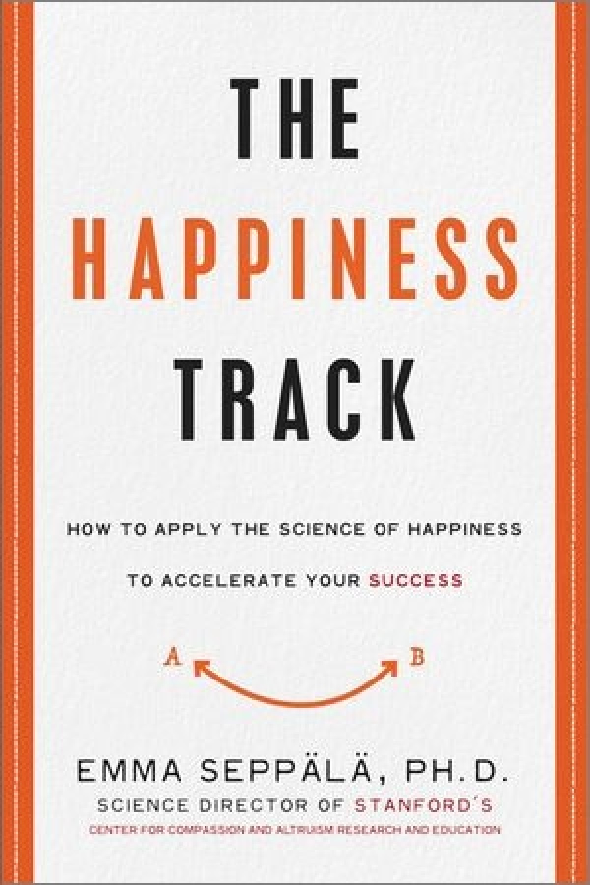 The happiness track: How to apply the science of happiness to accelerate your success