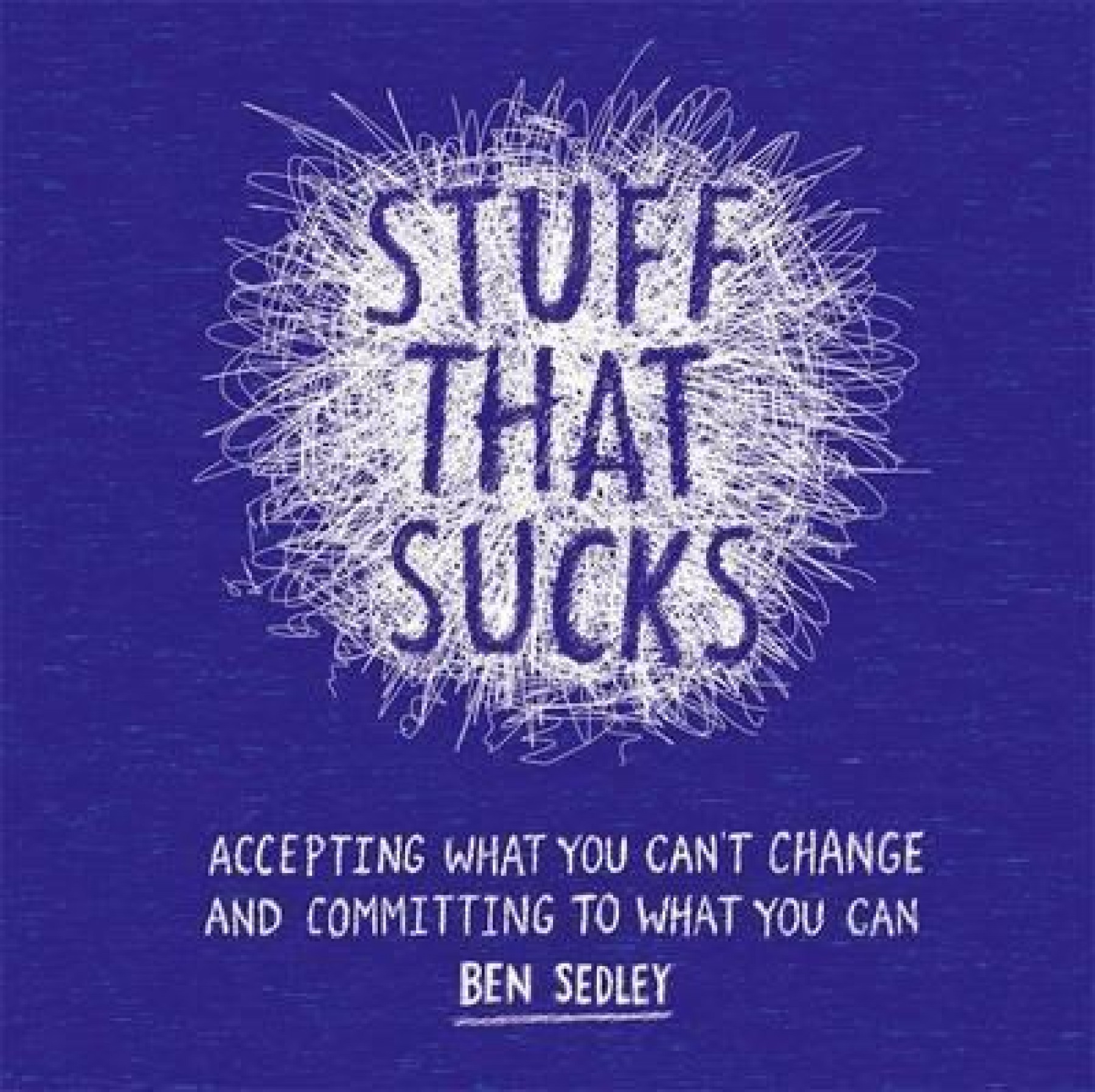 Stuff that sucks: Accepting what you can't change and committing to what you can
