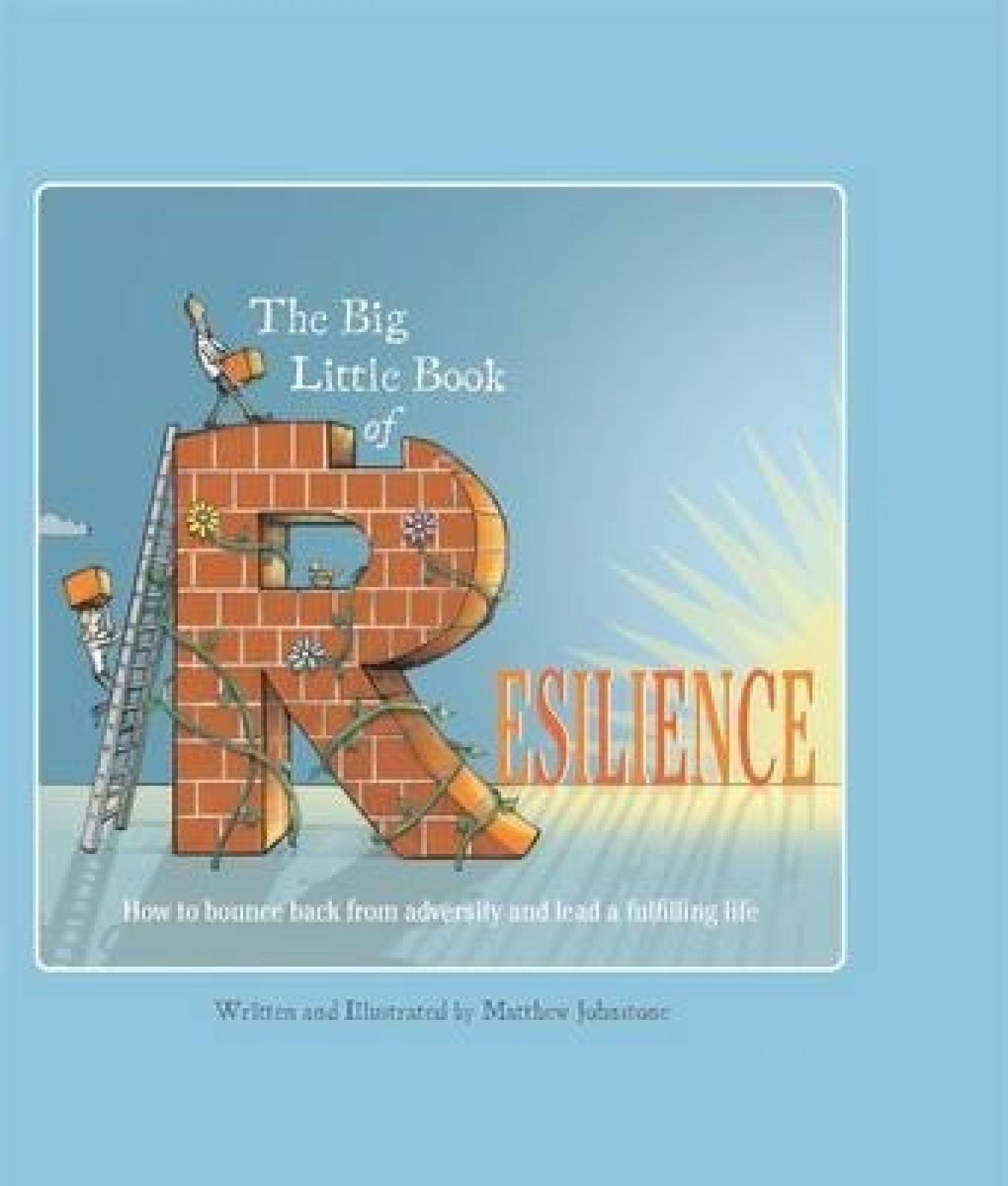 The big little book of resilience: How to bounce back from adversity and lead a fulfilling life